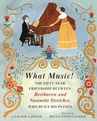 bokomslag What Music!: The Fifty-Year Friendship Between Beethoven and Nannette Streicher, Who Built His Pianos
