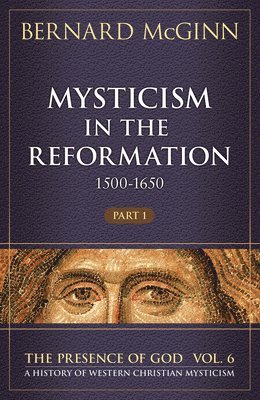 Bernard McGinn - Mysticism in the Reformation (1500-1650) 1500-1650, Häftad