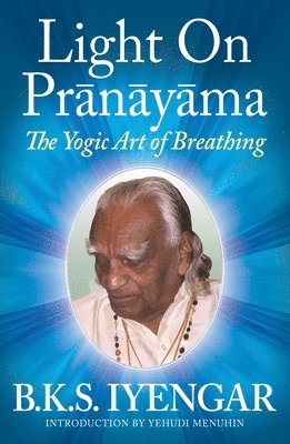 B.K.S. Iyengar, B. K. S. Iyengar, B K S Iyengar - Light on Prãnãyãma, Häftad