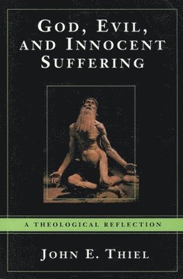 John E. Thiel, John Thiel - God, Evil, and Innocent Suffering, Häftad