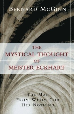 Bernard McGinn, Bernard McGinn, Bernard Mcginn - Mystical Thought of Meister Eckhart, Häftad