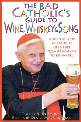 bokomslag The Bad Catholic's Guide to Wine, Whiskey, & Song