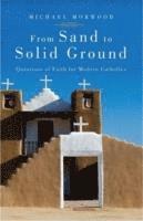 bokomslag From Sand to Solid Ground Questions of Faith for Modern Catholics