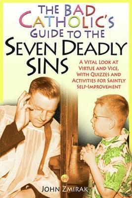 The Bad Catholic's Guide to the Seven Deadly Sins 1