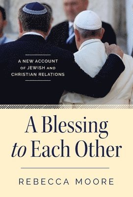 bokomslag A Blessing to Each Other A New Account of Jewish and Christian Relations