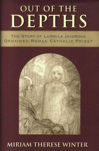 bokomslag Out of the Depths The Story of Ludmila Javorova, Ordained Roman Catholic Priest