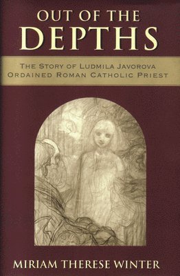 bokomslag Out of the Depths The Story of Ludmila Javorova, Ordained Roman Catholic Priest