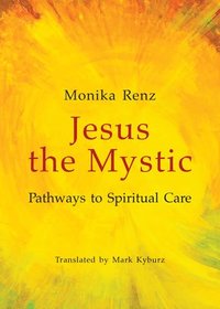 bokomslag Jesus the Mystic Pathways to Spiritual Care