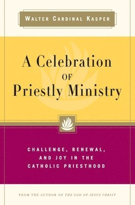 Walter Cardinal Kasper - A Celebration of Priestly Ministry Challenge, Renewal, and Joy in the Catholic Priesthood, Häftad