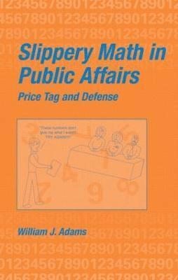 William J. Adams, William J. (Pace University) Adams - Slippery Math In Public Affairs, Inbunden