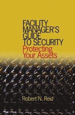 Robert N. Reid, P.E., USA) Reid, P.E., Robert N. (Registered Professional Engineer, Kennewick, Washington, P. E. Reid - Facility Manager's Guide to Security, Inbunden