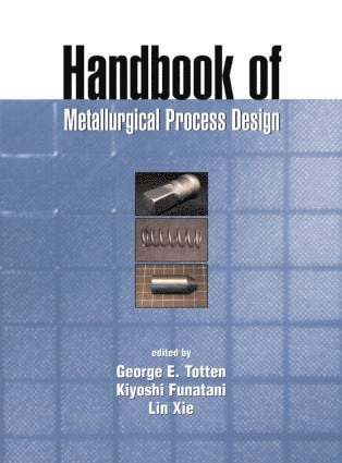 George E. Totten, Kiyoshi Funatani, Lin Xie - Handbook of Metallurgical Process Design, Inbunden