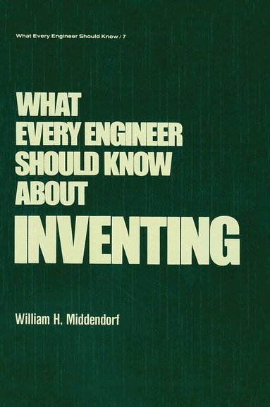 William H. Middendorf - What Every Engineer Should Know about Inventing, Inbunden