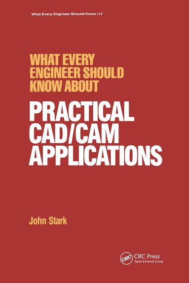 John Stark - What Every Engineer Should Know about Practical Cad/cam Applications, Inbunden