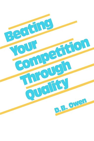 D. B. Owen - Beating Your Competition Through Quality, Inbunden
