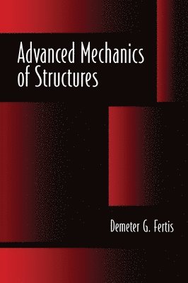 Demeter G. Fertis, USA) Fertis, Demeter G. (University of Akron, Akron, Ohio - Advanced Mechanics of Structures, Inbunden