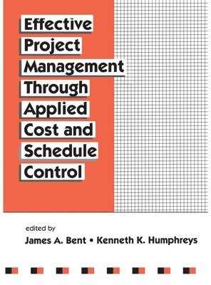 James Bent, Kenneth K. Humphreys - Effective Project Management Through Applied Cost and Schedule Control, Inbunden
