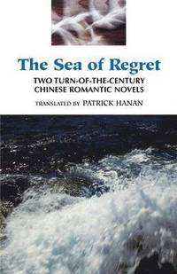 bokomslag The Sea of Regret: Two Turn-Of-The-Century Chinese Romantic Novels