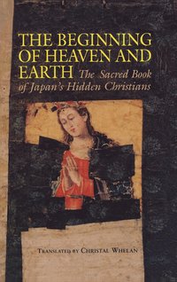 bokomslag Beginning of Heaven and Earth: The Sacred Book of Japan's Hidden Christians