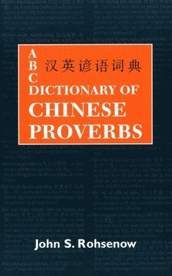 John S. Rohsenow, John S. Rohsenow - ABC Dictionary of Chinese Proverbs (Yanyu), Inbunden