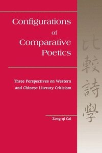 bokomslag Configurations of Comparative Poetics: Three Perspectives on Western and Chinese Literary Criticism