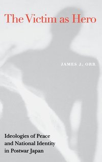 bokomslag Victim as Hero: Ideologies of Peace and National Identity in Postwar Japan