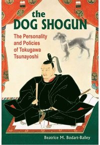 bokomslag The Dog Shogun: The Personality and Policies of Tokugawa Tsunayoshi
