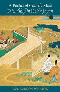 bokomslag A Poetics of Courtly Male Friendship in Heian Japan