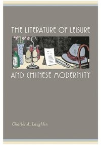 bokomslag The Literature of Leisure and Chinese Modernity