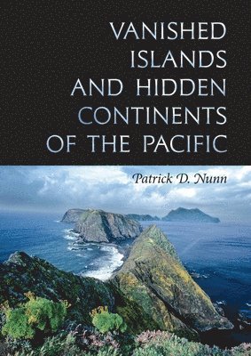 Patrick D. Nunn, Patrick D Nunn - Vanished Islands and Hidden Continents of the Pacific, Inbunden