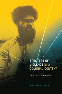 Adrian Muckle - Specters of Violence in a Colonial Context, Inbunden