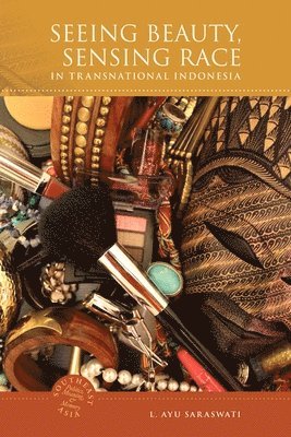 L. Ayu Saraswati, David P. Chandler - Seeing Beauty, Sensing Race in Traditional Indonesia, Inbunden