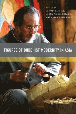 Jeffrey Samuels, Justin Thomas McDaniel, Mark Michael Rowe, Justin Thomas Mcdaniel - Figures of Buddhist Modernity in Asia, Häftad