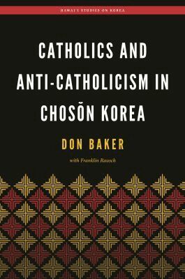 Don Baker, Franklin Rausch, Christopher J Bae - Catholics and Anti-Catholicism in Chosŏn Korea, Häftad