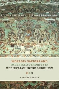 bokomslag Worldly Saviors and Imperial Authority in Medieval Chinese Buddhism