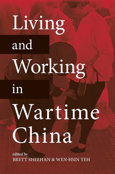 Susan Glosser, Matthew Johnson, Man Bun Kwan, Maruta Takashi, Micah Muscolino, Parks Coble, Brett Sheehan, Sophia Lee, Chaoguang Wang, Di Wang, Brett Sheehan, Wen-hsin Yeh - Living and Working in Wartime China, Inbunden