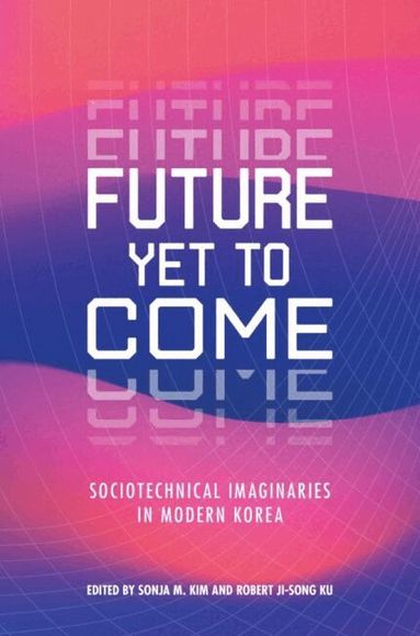 Sonja M. Kim, Robert Ji-Song Ku - Future Yet to Come, Inbunden