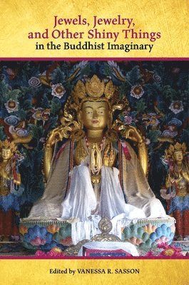 Casey Collins, Wendy Doniger, Christoph Emmrich, Maria Heim, Ellen Huang, Nancy G. Lin, Richard K. Payne, Andy Rotman, Vanessa R. Sasson, John S. Strong, Francesca Tarocco, Vanessa R. Sasson, Vanessa R Sasson - Jewels, Jewelry, and Other Shiny Things in the Buddhist Imaginary, Häftad