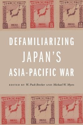 A. Carly Buxton, Annika A. Culver, Kazufumi Hamai, Yumi Murayama, Florentino Rodao García, Matthew Shores, Yoneyuki Sugita, Peter Mauch, W. Puck Brecher, Michael W. Myers - Defamiliarizing Japan's Asia-Pacific War, Häftad