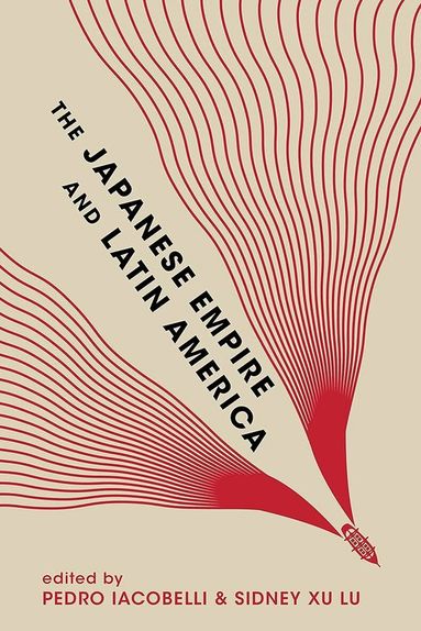 Pedro Iacobelli, Sidney Xu Lu - Japanese Empire and Latin America, Häftad