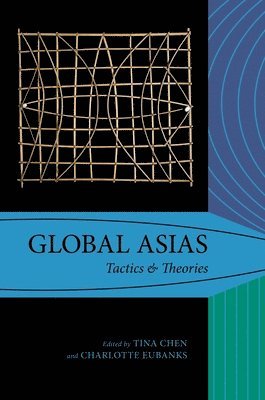 Tina Chen, Charlotte Eubanks, Desiree Valadares, Evyn Lê Espiritu Gandhi, Alexander Murphy, Neelima Jeychandran, Jenny Chio, Diego Javier Luis, Kyle Shernuk, Erin M. Suzuki, Junyoung Verónica Kim, Naveen Minai, Youngoh Jung, Carla Nappi, Fiona Lee, Jerry Won Lee, Andrew Way Leong, Omer Aijazi, Jini Kim Watson, Shaolu Yu, Tina Chen, Charlotte Eubanks - Global Asias, Inbunden