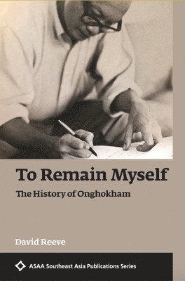 David Reeve - To Remain Myself: The History of Onghokham, Inbunden