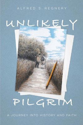 Alfred S. Regnery - Unlikely Pilgrim, Inbunden