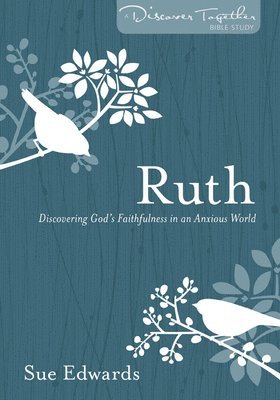 Sue Edwards - Ruth – Discovering God`s Faithfulness in an Anxious World, Häftad