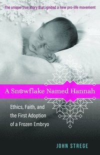 bokomslag A Snowflake Named Hannah  Ethics, Faith, and the First Adoption of a Frozen Embryo