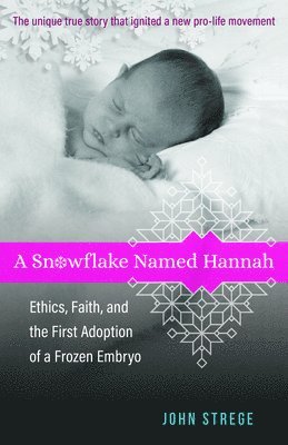 A Snowflake Named Hannah  Ethics, Faith, and the First Adoption of a Frozen Embryo 1