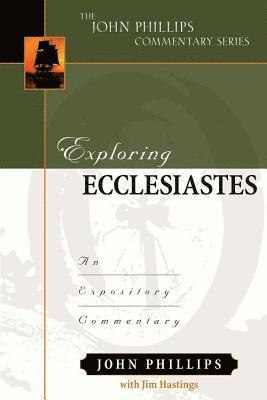 John Phillips, Jim Hastings - Exploring Ecclesiastes – An Expository Commentary, Inbunden