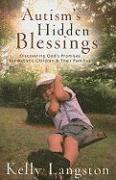 Autism`s Hidden Blessings  Discovering God`s Promises for Autistic Children & Their Families 1