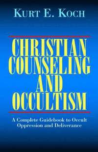 bokomslag Christian Counseling and Occultism: A Complete Guidebook to Occult Oppression and Deliverance