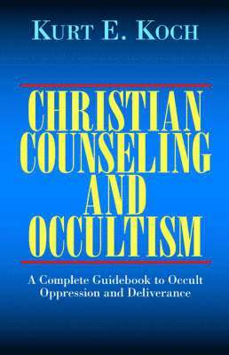 Kurt E. Koch, Kurt E Koch - Christian Counseling and Occultism: A Complete Guidebook to Occult Oppression and Deliverance, Häftad